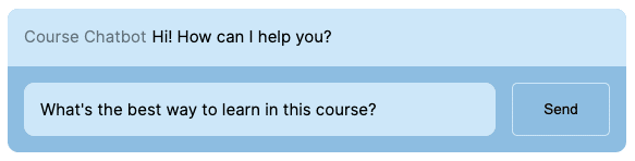 Chatbot UI: Course Chabot: Hi! How can I help you? followed by user input: What's the best way to learn in this course?