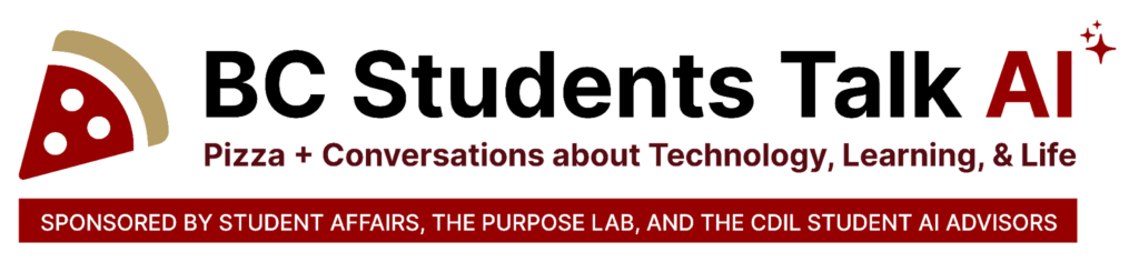 BC Student Talk AI | Pizza + Conversations about Technology, Learning and Life | Sponsored by Student Affairs, the Purpose Lab, and the CDIL Student AI Advisors